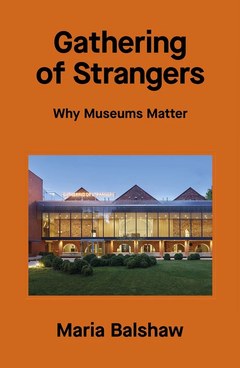 Cover of Gathering of Strangers: Why Museums Matter