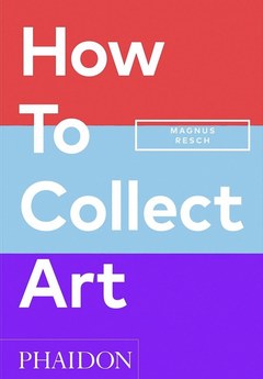 Cover of How to Collect Art by Magnus Resch