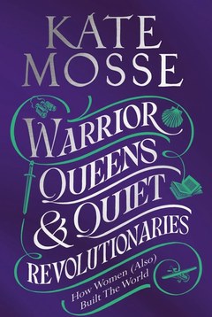 Cover of Warrior Queens & Quiet Revolutionaries by Kate Mosse